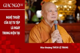 [TRỰC TUYẾN] Hòa thượng Thích Lệ Trang: "Nghệ thuật của sự tu tập là ngay trong hiện tại"