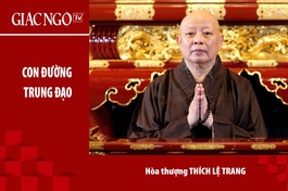 [TRỰC TUYẾN] Hoà thượng Thích Lệ Trang thuyết giảng: "Con đường Trung đạo"