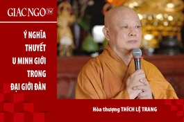 [TRỰC TUYẾN] Hòa thượng Thích Lệ Trang thuyết giảng: "Ý nghĩa Thuyết U minh giới trong Đại giới đàn"