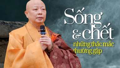 Hòa thượng Thích Lệ Trang trả lời các câu hỏi thường gặp về sống và chết