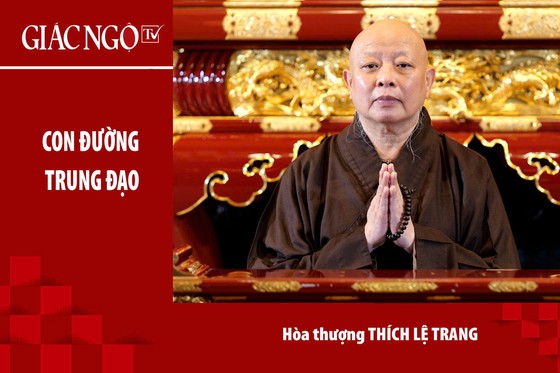 [TRỰC TUYẾN] Hoà thượng Thích Lệ Trang thuyết giảng: "Con đường Trung đạo"
