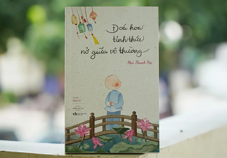  "Đóa hoa tỉnh thức nở giữa vô thường" của tác giả Mai Thanh Hạ do Nhà xuất bản Văn Học ấn hành 